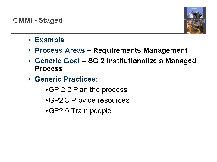 CMMI - Staged • Example • Process Areas – Requirements Management • Generic Goal