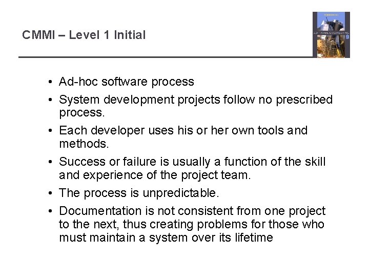 CMMI – Level 1 Initial • Ad-hoc software process • System development projects follow