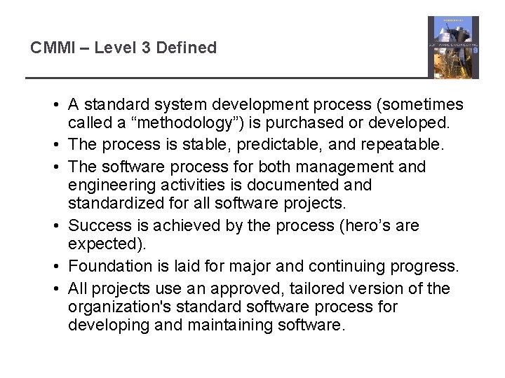 CMMI – Level 3 Defined • A standard system development process (sometimes called a