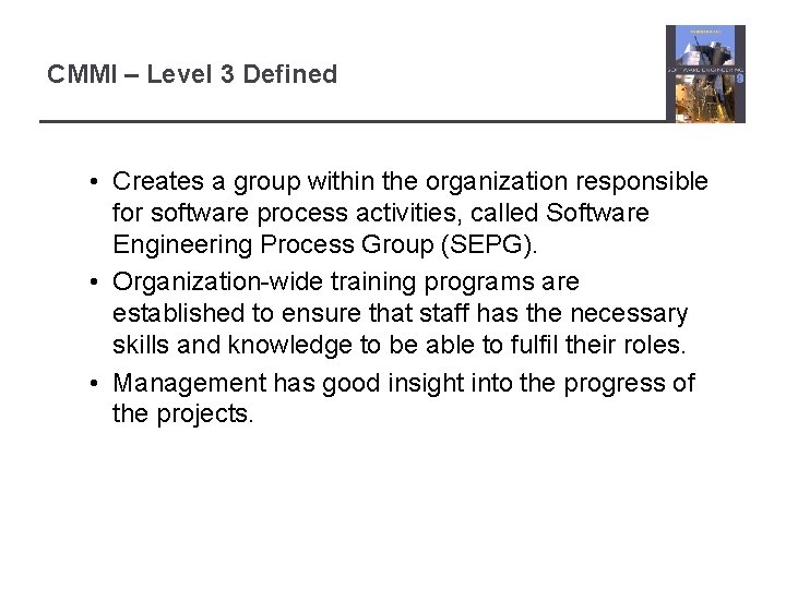 CMMI – Level 3 Defined • Creates a group within the organization responsible for