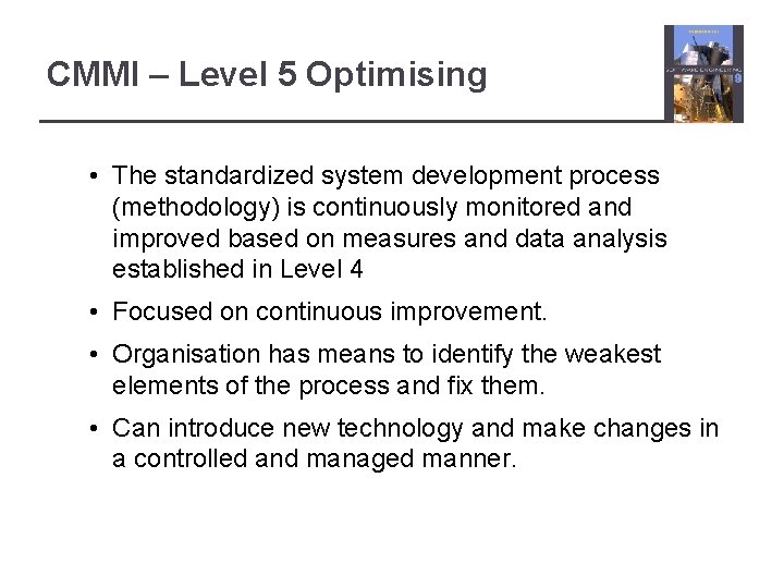 CMMI – Level 5 Optimising • The standardized system development process (methodology) is continuously