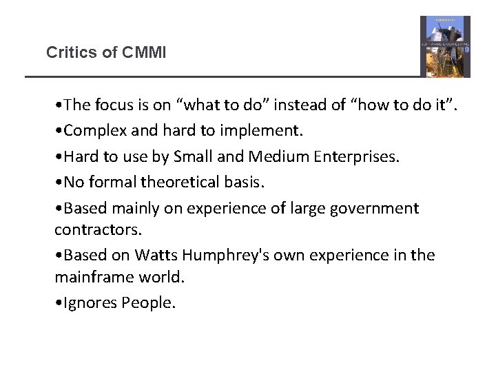 Critics of CMMI • The focus is on “what to do” instead of “how