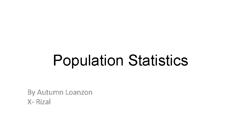 Population Statistics By Autumn Loanzon X- Rizal 