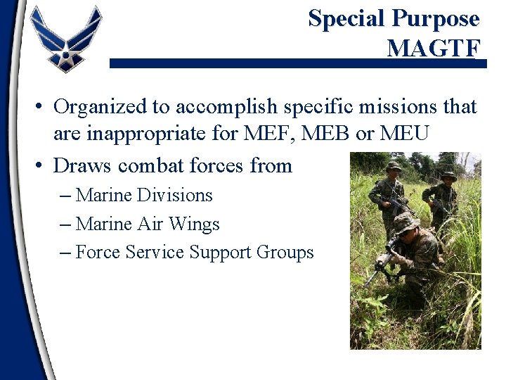 Special Purpose MAGTF • Organized to accomplish specific missions that are inappropriate for MEF, Special Purpose MAGTF • Organized to accomplish specific missions that are inappropriate for MEF,