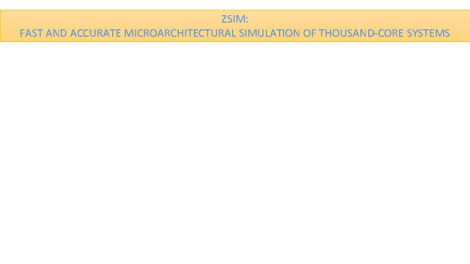 ZSIM: FAST AND ACCURATE MICROARCHITECTURAL SIMULATION OF THOUSAND-CORE SYSTEMS 