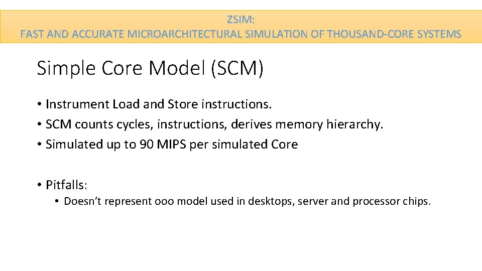 ZSIM: FAST AND ACCURATE MICROARCHITECTURAL SIMULATION OF THOUSAND-CORE SYSTEMS Simple Core Model (SCM) •