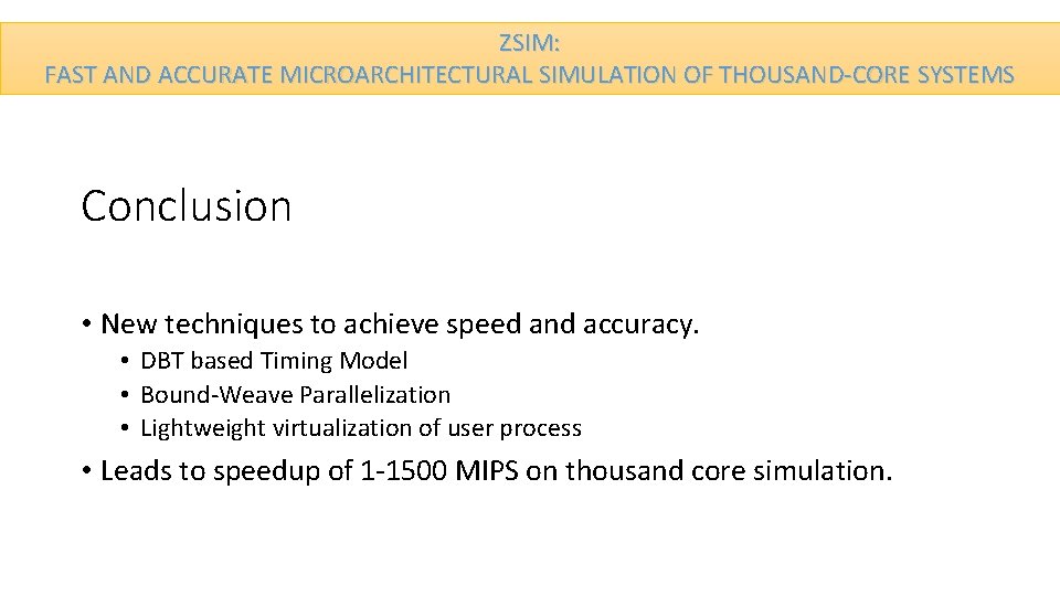 ZSIM: FAST AND ACCURATE MICROARCHITECTURAL SIMULATION OF THOUSAND-CORE SYSTEMS Conclusion • New techniques to