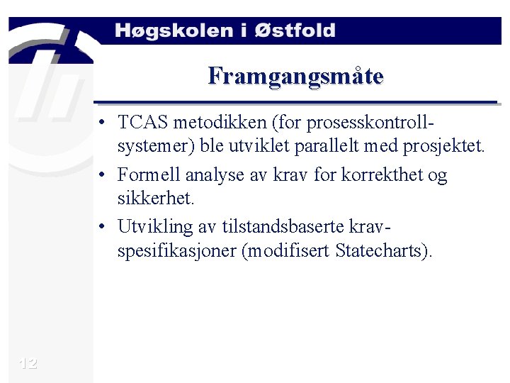 Framgangsmåte • TCAS metodikken (for prosesskontrollsystemer) ble utviklet parallelt med prosjektet. • Formell analyse