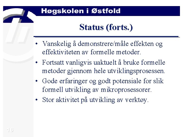 Status (forts. ) • Vanskelig å demonstrere/måle effekten og effektiviteten av formelle metoder. •