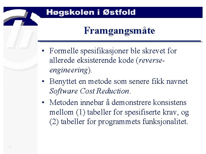 Framgangsmåte • Formelle spesifikasjoner ble skrevet for allerede eksisterende kode (reverseengineering). • Benyttet en