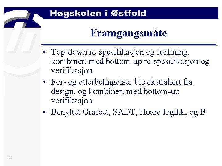 Framgangsmåte • Top-down re-spesifikasjon og forfining, kombinert med bottom-up re-spesifikasjon og verifikasjon. • For-