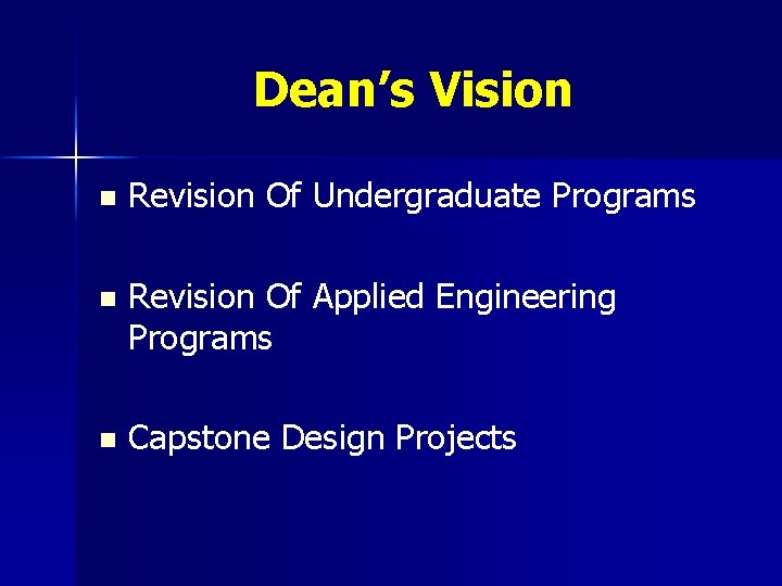 Dean’s Vision n Revision Of Undergraduate Programs n Revision Of Applied Engineering Programs n