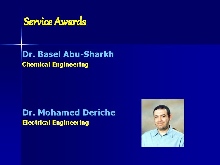 Service Awards Dr. Basel Abu-Sharkh Chemical Engineering Dr. Mohamed Deriche Electrical Engineering 