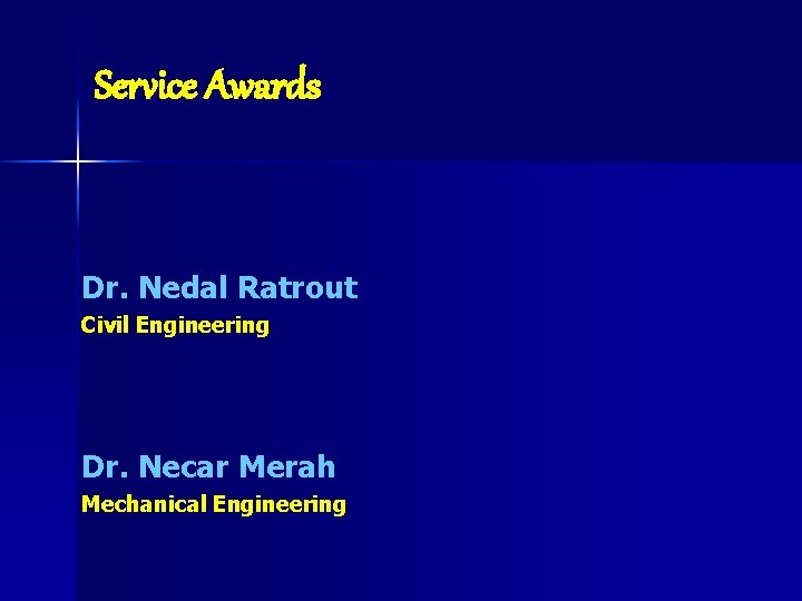 Service Awards Dr. Nedal Ratrout Civil Engineering Dr. Necar Merah Mechanical Engineering 