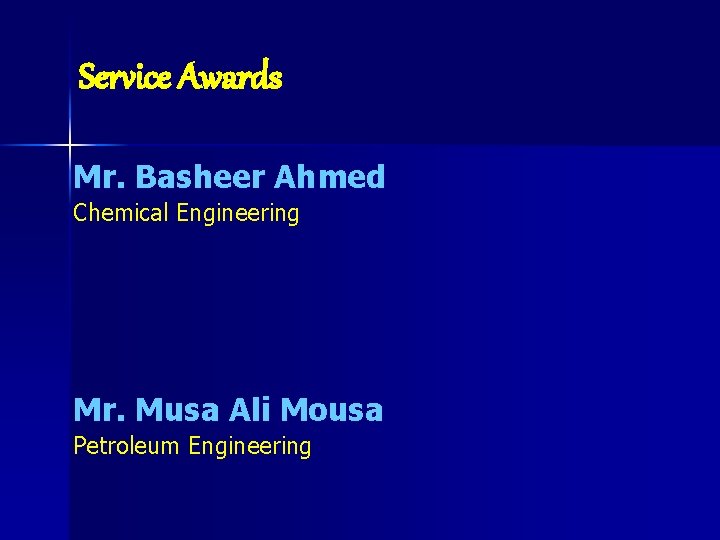 Service Awards Mr. Basheer Ahmed Chemical Engineering Mr. Musa Ali Mousa Petroleum Engineering 