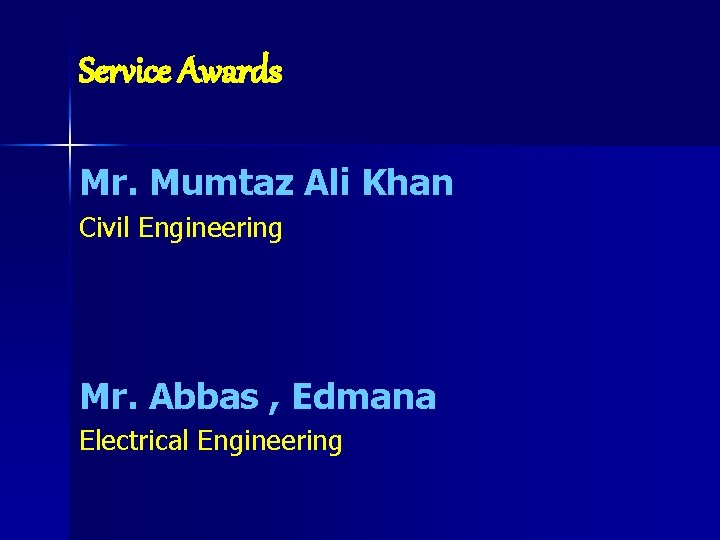 Service Awards Mr. Mumtaz Ali Khan Civil Engineering Mr. Abbas , Edmana Electrical Engineering