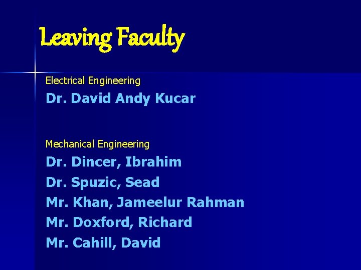 Leaving Faculty Electrical Engineering Dr. David Andy Kucar Mechanical Engineering Dr. Dincer, Ibrahim Dr.