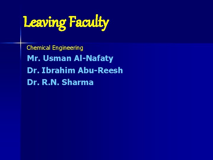 Leaving Faculty Chemical Engineering Mr. Usman Al-Nafaty Dr. Ibrahim Abu-Reesh Dr. R. N. Sharma