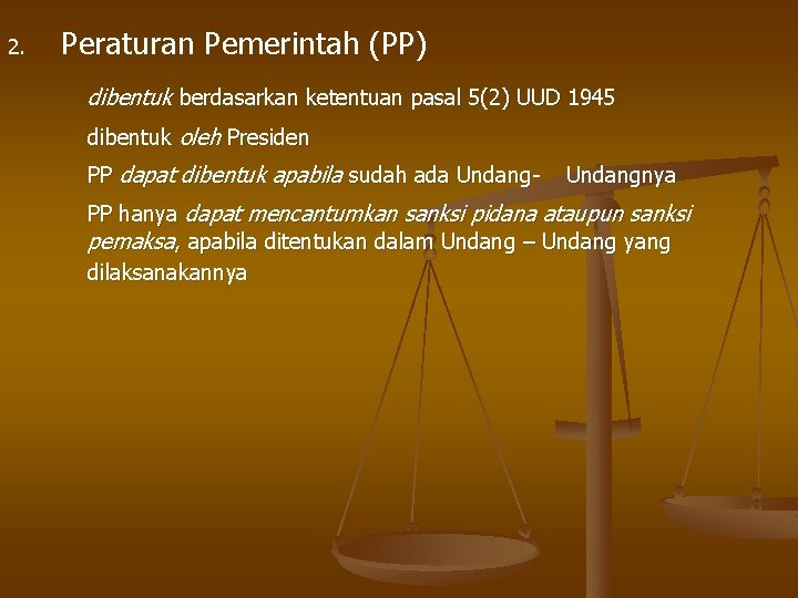 2. Peraturan Pemerintah (PP) dibentuk berdasarkan ketentuan pasal 5(2) UUD 1945 dibentuk oleh Presiden