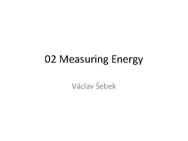 02 Measuring Energy Václav Šebek 