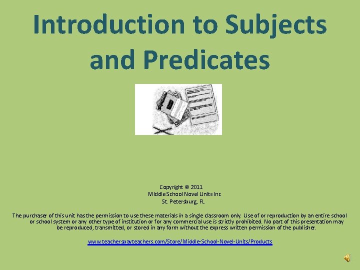 Introduction to Subjects and Predicates Copyright © 2011 Middle School Novel Units Inc St.
