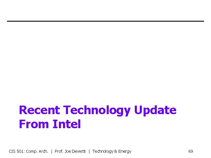 Recent Technology Update From Intel CIS 501: Comp. Arch. | Prof. Joe Devietti |