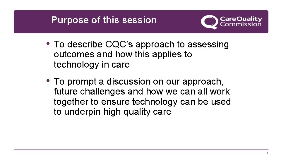 Purpose of this session • To describe CQC’s approach to assessing outcomes and how