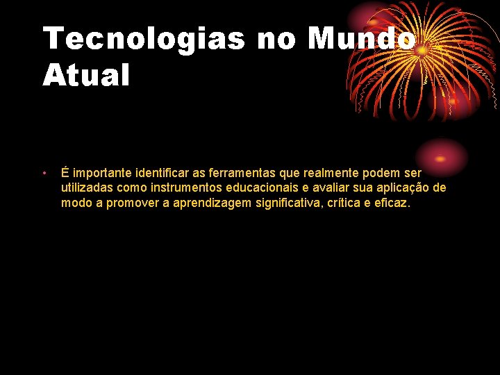 Tecnologias no Mundo Atual • É importante identificar as ferramentas que realmente podem ser