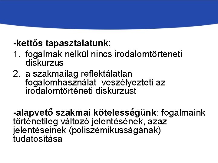 -kettős tapasztalatunk: 1. fogalmak nélkül nincs irodalomtörténeti diskurzus 2. a szakmailag reflektálatlan fogalomhasználat veszélyezteti