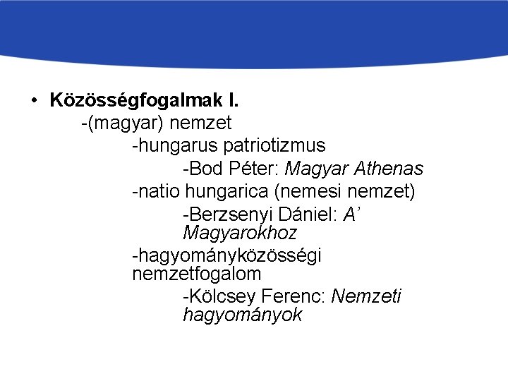  • Közösségfogalmak I. -(magyar) nemzet -hungarus patriotizmus -Bod Péter: Magyar Athenas -natio hungarica