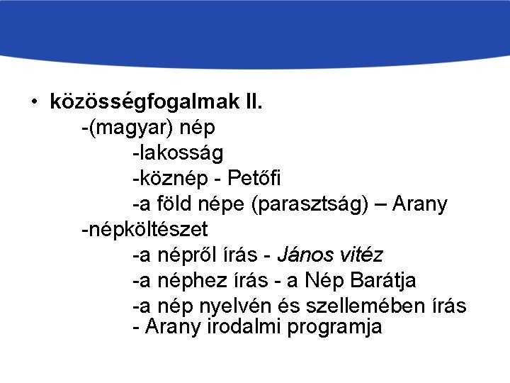  • közösségfogalmak II. -(magyar) nép -lakosság -köznép - Petőfi -a föld népe (parasztság)