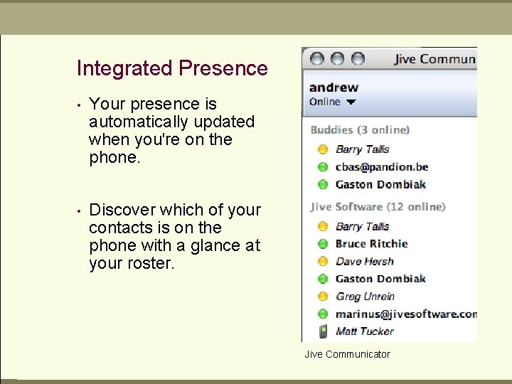 Integrated Presence • Your presence is automatically updated when you're on the phone. •