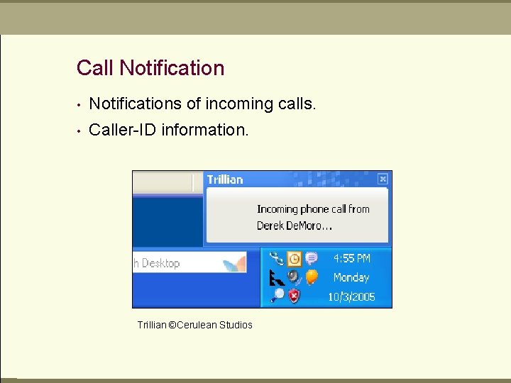 Call Notification • Notifications of incoming calls. • Caller-ID information. Trillian ©Cerulean Studios 