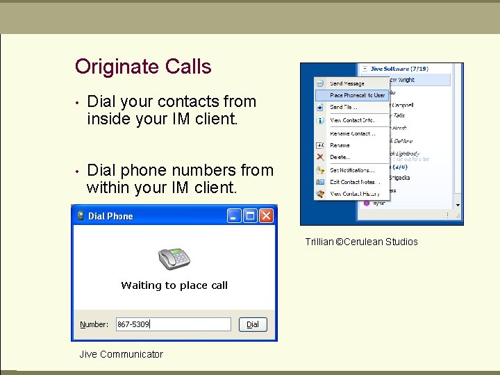 Originate Calls • Dial your contacts from inside your IM client. • Dial phone