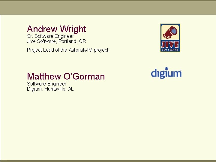 Andrew Wright Sr. Software Engineer Jive Software, Portland, OR Project Lead of the Asterisk-IM