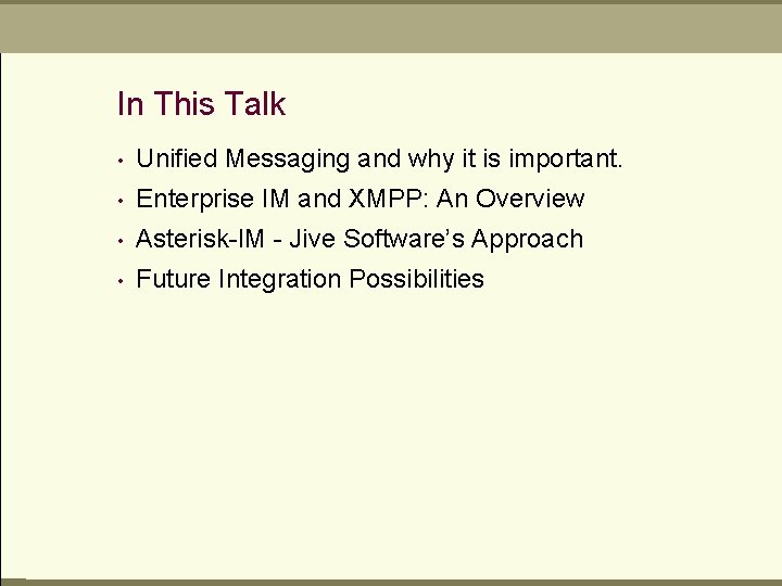 In This Talk • Unified Messaging and why it is important. • Enterprise IM