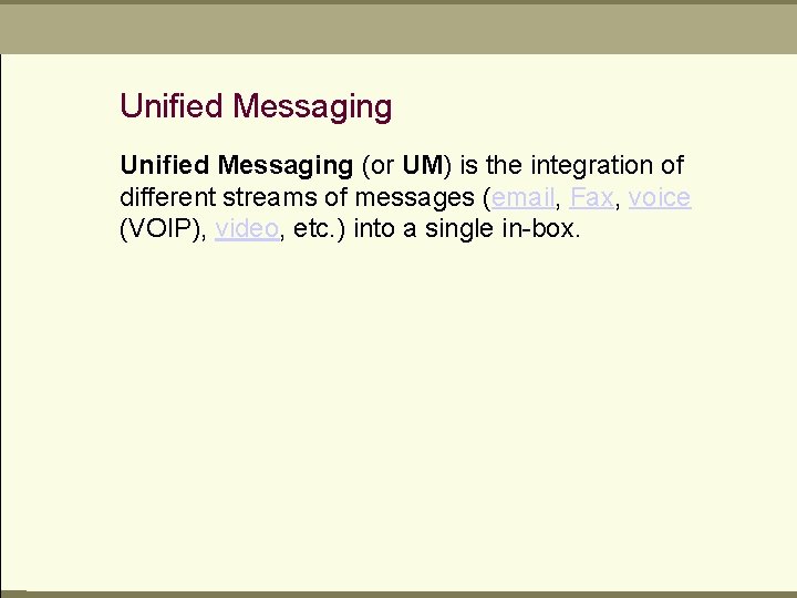 Unified Messaging (or UM) is the integration of different streams of messages (email, Fax,