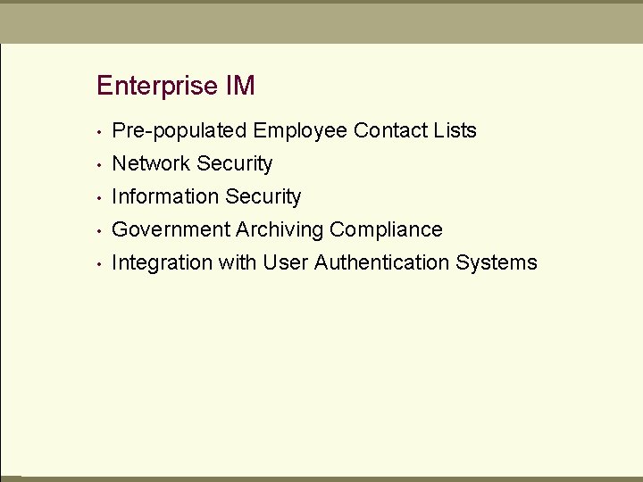 Enterprise IM • Pre-populated Employee Contact Lists • Network Security • Information Security •