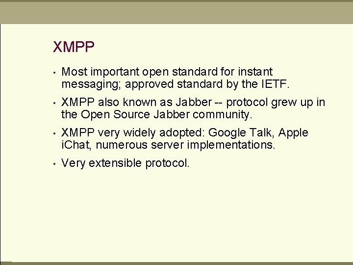 XMPP • Most important open standard for instant messaging; approved standard by the IETF.