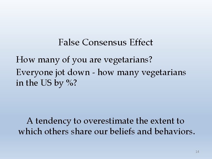 False Consensus Effect How many of you are vegetarians? Everyone jot down - how