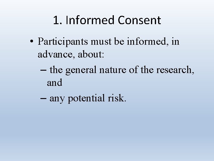 1. Informed Consent • Participants must be informed, in advance, about: – the general