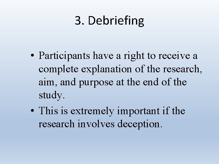 3. Debriefing • Participants have a right to receive a complete explanation of the