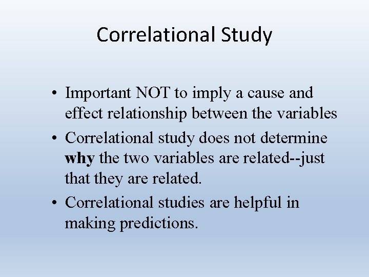 Correlational Study • Important NOT to imply a cause and effect relationship between the