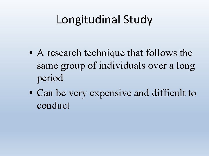 Longitudinal Study • A research technique that follows the same group of individuals over