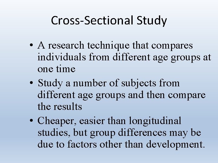 Cross-Sectional Study • A research technique that compares individuals from different age groups at