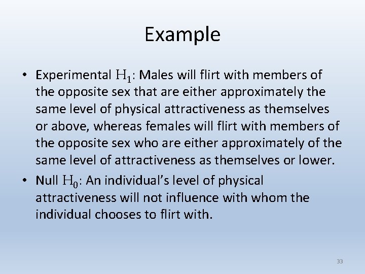 Example • Experimental H 1: Males will flirt with members of the opposite sex