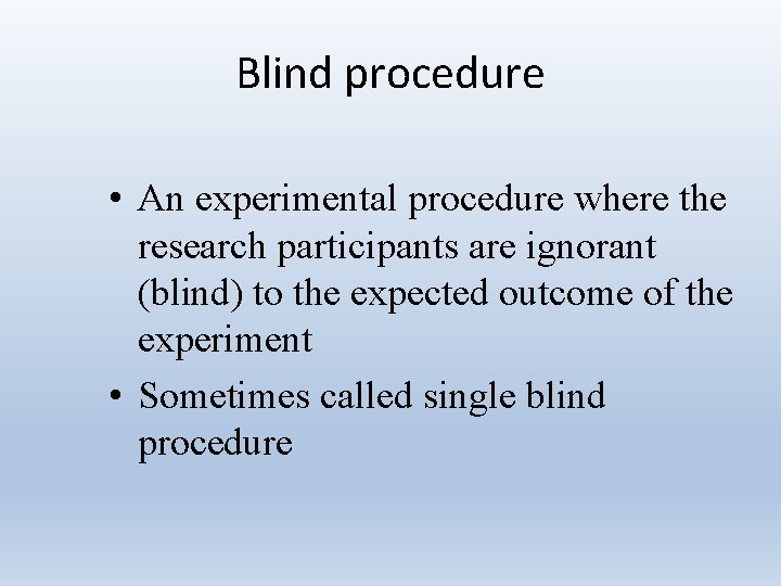 Blind procedure • An experimental procedure where the research participants are ignorant (blind) to