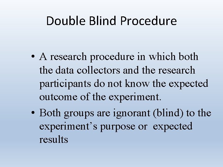 Double Blind Procedure • A research procedure in which both the data collectors and