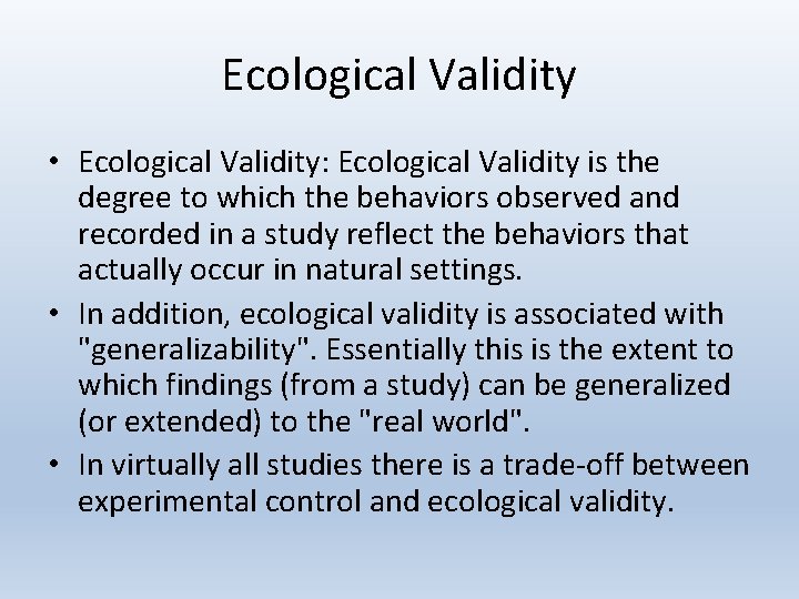 Ecological Validity • Ecological Validity: Ecological Validity is the degree to which the behaviors