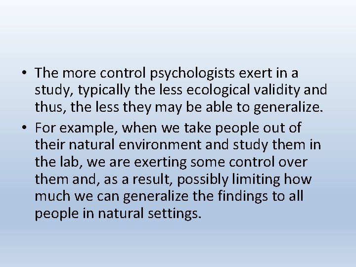  • The more control psychologists exert in a study, typically the less ecological